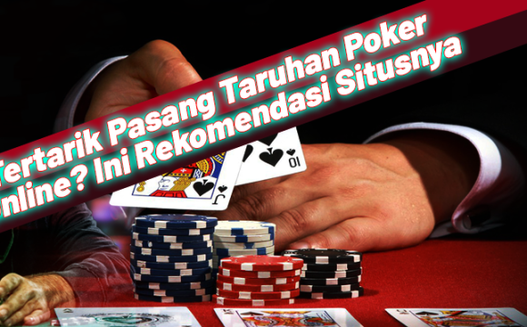 Tertarik Pasang Taruhan Poker Online Ini Rekomendasi Situsnya